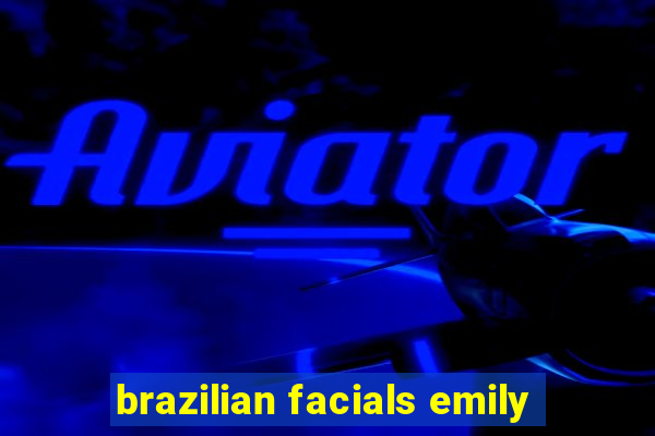 brazilian facials emily